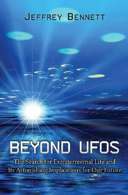 Az ufókon túl: A földönkívüli élet kutatása és annak elképesztő következményei a jövőnkre nézve - Beyond UFOs: The Search for Extraterrestrial Life and Its Astonishing Implications for Our Future