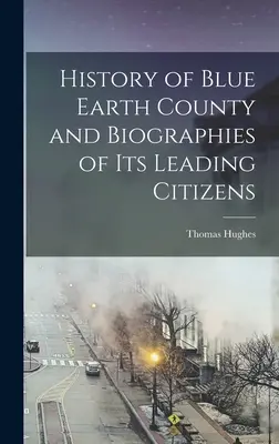 Blue Earth megye története és vezető polgárainak életrajzai - History of Blue Earth County and Biographies of its Leading Citizens