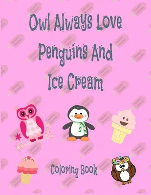 Bagoly Aways Love Penguins And Ice Cream (A bagoly mindig szereti a pingvineket és a fagylaltot): Coloring Book - Owl Aways Love Penguins And Ice Cream: Coloring Book