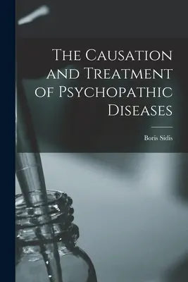 A pszichopátiás betegségek okai és kezelése - The Causation and Treatment of Psychopathic Diseases