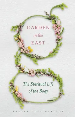 Kert keleten: A test spirituális élete - Garden in the East: The Spiritual Life of the Body