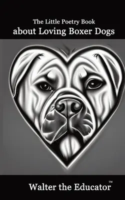 A kis verseskönyv a szerető boxer kutyákról - The Little Poetry Book about Loving Boxer Dogs