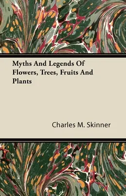 A virágok, fák, gyümölcsök és növények mítoszai és legendái - Myths and Legends of Flowers, Trees, Fruits and Plants