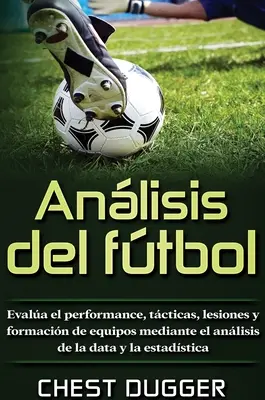 Anlisis del ftbol: Evala el performance, tcticas, lesiones y formacin de equipos mediante el anlisis de la data y la estadstica