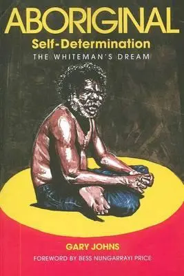 Az őslakosok önrendelkezése: A fehér ember álma - Aboriginal Self-Determination: The Whiteman's Dream