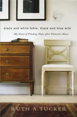 Fekete-fehér Biblia, fekete-kék feleség: Történetem a családon belüli bántalmazás utáni reménykeresésről - Black and White Bible, Black and Blue Wife: My Story of Finding Hope After Domestic Abuse