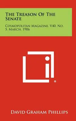 A szenátus árulása: Cosmopolitan Magazine, V40, No. 5, March, 1906 - The Treason Of The Senate: Cosmopolitan Magazine, V40, No. 5, March, 1906