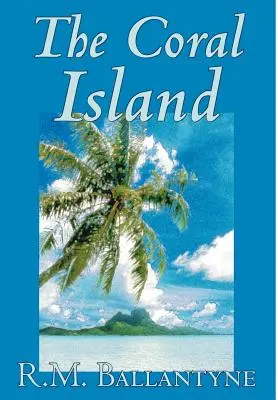 The Coral Island by R.M. Ballantyne, Fiction, Irodalmi, Akció és kaland, Fiction, Irodalmi, Akció és kaland - The Coral Island by R.M. Ballantyne, Fiction, Literary, Action & Adventure