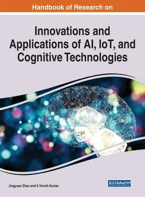 A mesterséges intelligencia, a tárgyak internete és a kognitív technológiák innovációinak és alkalmazásainak kutatási kézikönyve - Handbook of Research on Innovations and Applications of AI, IoT, and Cognitive Technologies