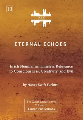 Örök visszhangok [ZLS kiadás]: Erich Neumann időtlen jelentősége a tudatosság, a kreativitás és a gonosz számára - Eternal Echoes [ZLS Edition]: Erich Neumann's Timeless Relevance to Consciousness, Creativity, and Evil