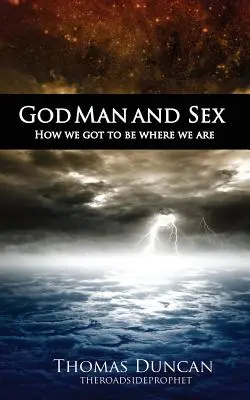 Isten, az ember és a szex: Hogyan jutottunk oda, ahol most vagyunk - God Man and Sex: How we got to be where we are