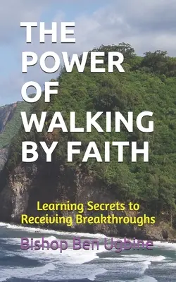 A hitben járás ereje: Titkok tanulása az áttörések elfogadásához - The Power of Walking by Faith: Learning Secrets to Receiving Breakthroughs