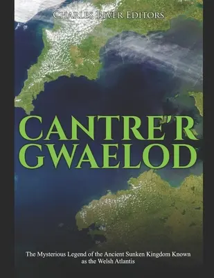 Cantre'r Gwaelod: A walesi Atlantiszként ismert ősi elsüllyedt királyság titokzatos legendája - Cantre'r Gwaelod: The Mysterious Legend of the Ancient Sunken Kingdom Known as the Welsh Atlantis