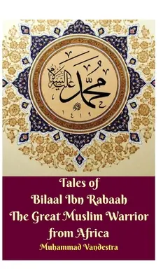 Bilaal Ibn Rabaah, a nagy afrikai muszlim harcos történetei Keménykötéses kiadás - Tales of Bilaal Ibn Rabaah the Great Muslim Warrior from Africa Hardcover Edition