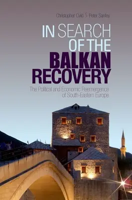 A balkáni helyreállítás nyomában: Délkelet-Európa politikai és gazdasági újjászületése - In Search of the Balkan Recovery: The Political and Economic Reemergence of South-Eastern Europe