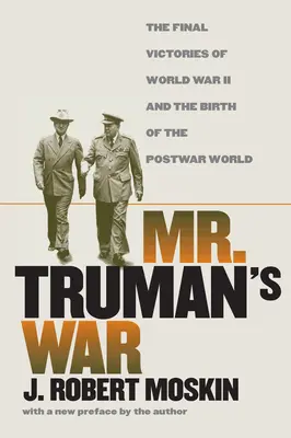 Válka pana Trumana: Poslední vítězství ve druhé světové válce a zrod poválečného světa - Mr. Truman's War: The Final Victories of World War II and the Birth of the Postwar World