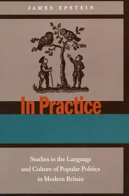 A gyakorlatban: Tanulmányok a modern brit népi politika nyelvéről és kultúrájáról - In Practice: Studies in the Language and Culture of Popular Politics in Modern Britain