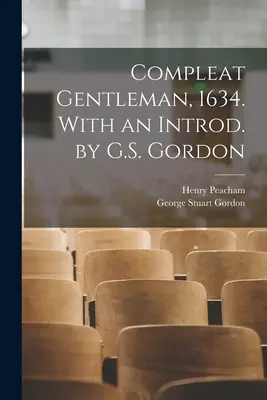 Compleat Gentleman, 1634. G.S. Gordon bevezetőjével. - Compleat Gentleman, 1634. With an Introd. by G.S. Gordon