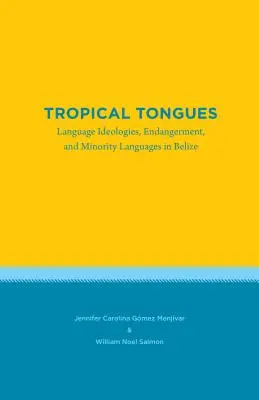 Trópusi nyelvek: Nyelvi ideológiák, veszélyeztetettség és kisebbségi nyelvek Belize-ben - Tropical Tongues: Language Ideologies, Endangerment, and Minority Languages in Belize