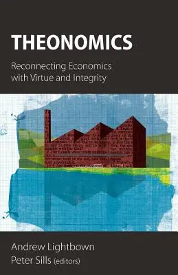 A teonómia: A közgazdaságtan újra összekapcsolása az erénnyel és a tisztességgel - Theonomics: Reconnecting Economics with Virtue and Integrity