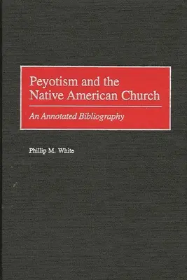 A pejotizmus és az indián egyház: Annotált bibliográfia - Peyotism and the Native American Church: An Annotated Bibliography