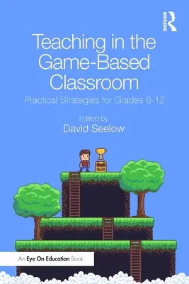 Tanítás a játékalapú osztályteremben: Gyakorlati stratégiák a 6-12. évfolyamok számára - Teaching in the Game-Based Classroom: Practical Strategies for Grades 6-12