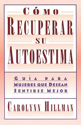 Como Recuperar Su Autoestima (Az önbecsülésed helyreállítása): Guia Para Mujeres Que Desean Sentirse Mejor (Útmutató nőknek) - Como Recuperar Su Autoestima (Recovery of Your Self-Esteem): Guia Para Mujeres Que Desean Sentirse Mejor (a Guide for Women)