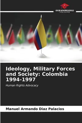 Ideológia, katonai erők és társadalom: Kolumbia 1994-1997 - Ideology, Military Forces and Society: Colombia 1994-1997