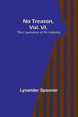 Nincs árulás, VI. kötet: A hatalom nélküli alkotmány - No Treason, Vol. VI.: The Constitution of No Authority