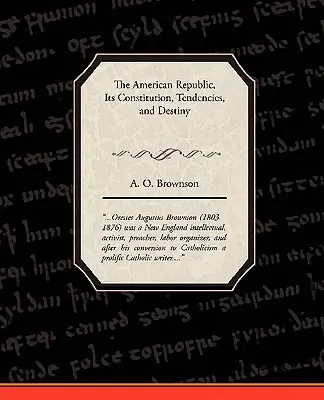 Az amerikai köztársaság: Alkotmánya, tendenciái és sorsa - The American Republic: Its Constitution, Tendencies, and Destiny