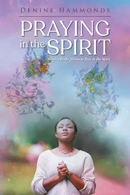Lélekben imádkozni: Mit jelent valójában a Lélekben imádkozni? - Praying in the Spirit: What it Really Means to Pray in the Spirit