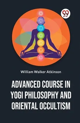 Haladó tanfolyam a jógi filozófiában és a keleti okkultizmusban - Advanced Course In Yogi Philosophy And Oriental Occultism