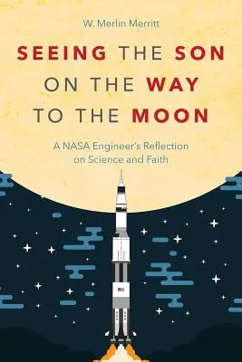 Meglátni a Fiút a Hold felé vezető úton: Egy NASA mérnök elmélkedése a tudományról és a hitről - Seeing the Son on the Way to the Moon: A NASA Engineer's Reflection on Science and Faith