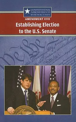 XVII. módosítás: Az amerikai szenátusba való választás megállapítása - Amendment XVII: Establishing Election to the U.S. Senate