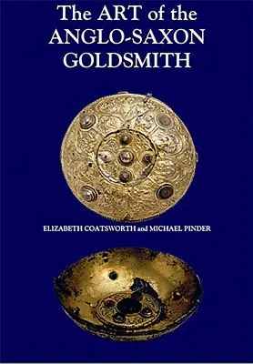 Az angolszász aranyműves művészete: Fine Metalwork in Anglo-Saxon England: Gyakorlat és gyakorlói - The Art of the Anglo-Saxon Goldsmith: Fine Metalwork in Anglo-Saxon England: Its Practice and Practitioners