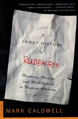 A durvaság rövid története: Viselkedés, erkölcs és helytelen viselkedés a modern Amerikában - A Short History of Rudeness: Manners, Morals, and Misbehavior in Modern America