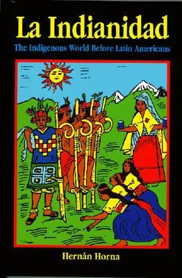La Indianidad: Az őslakosok világa a latin-amerikaiak előtt - La Indianidad: The Indigenous World Before Latin Americans