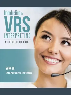 Bevezetés a VRS tolmácsolásba: Tantervi útmutató - Introduction to VRS Interpreting: A Curriculum Guide