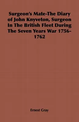 Surgeon's Mate - John Knyveton, a brit flotta sebészének naplója a hétéves háború alatt 1756-1762 - Surgeon's Mate-The Diary of John Knyveton, Surgeon in the British Fleet During the Seven Years War 1756-1762