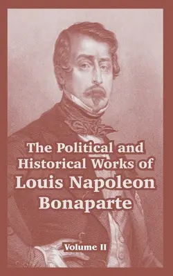 Louis Napoleon Bonaparte politikai és történelmi művei: II. kötet - The Political and Historical Works of Louis Napoleon Bonaparte: Volume II