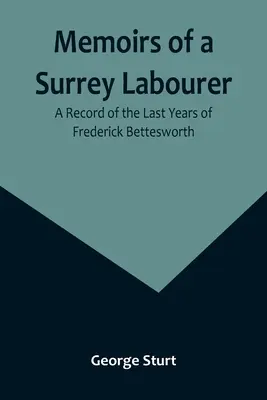 Egy surrey-i munkás emlékiratai: Frederick Bettesworth utolsó éveinek feljegyzései - Memoirs of a Surrey Labourer: A Record of the Last Years of Frederick Bettesworth