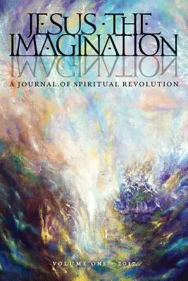 Jézus a képzelet: A spirituális forradalom folyóirata (Első kötet 2017) - Jesus the Imagination: A Journal of Spiritual Revolution (Volume One 2017)