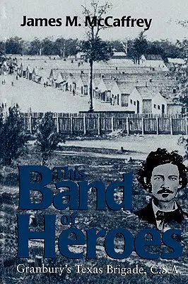 A hősök bandája: Granbury texasi dandárja, C.S.A. - This Band of Heroes: Granbury's Texas Brigade, C.S.A.