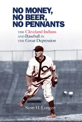 Nincs pénz, nincs sör, nincsenek zászlók: A Cleveland Indians és a baseball a nagy gazdasági világválság idején - No Money, No Beer, No Pennants: The Cleveland Indians and Baseball in the Great Depression