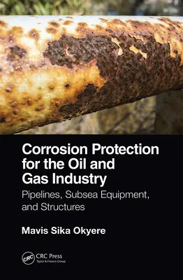 Korrózióvédelem az olaj- és gáziparban: Csővezetékek, tenger alatti berendezések és szerkezetek - Corrosion Protection for the Oil and Gas Industry: Pipelines, Subsea Equipment, and Structures