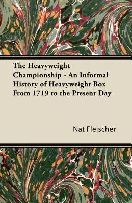 A nehézsúlyú bajnokság - A nehézsúlyú ökölvívás nem hivatalos története 1719-től napjainkig - The Heavyweight Championship - An Informal History of Heavyweight Box From 1719 to the Present Day