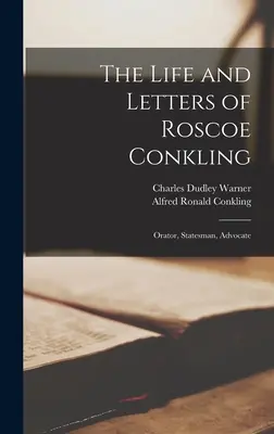 Roscoe Conkling élete és levelei: Conkling Conkling: A szónok, államférfi, szószóló - The Life and Letters of Roscoe Conkling: Orator, Statesman, Advocate