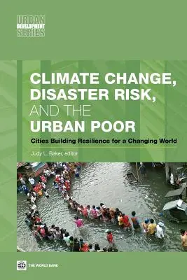 Éghajlatváltozás, katasztrófakockázat és a városi szegények: Városok ellenálló képességének kiépítése a változó világban - Climate Change, Disaster Risk, and the Urban Poor: Cities Building Resilience for a Changing World