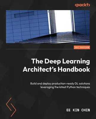 A mélytanuló építész kézikönyve: A legújabb Python-technikák felhasználásával gyártásra kész DL-megoldások építése és telepítése - The Deep Learning Architect's Handbook: Build and deploy production-ready DL solutions leveraging the latest Python techniques