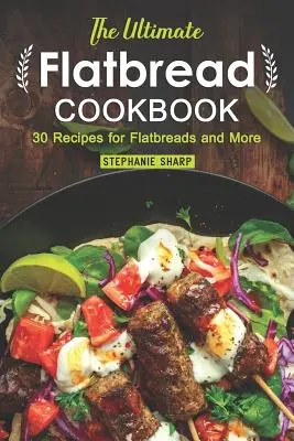 The Ultimate Flatbread Cookbook: 30 recept a lapos kenyerekhez és még többhez - The Ultimate Flatbread Cookbook: 30 Recipes for Flatbreads and More